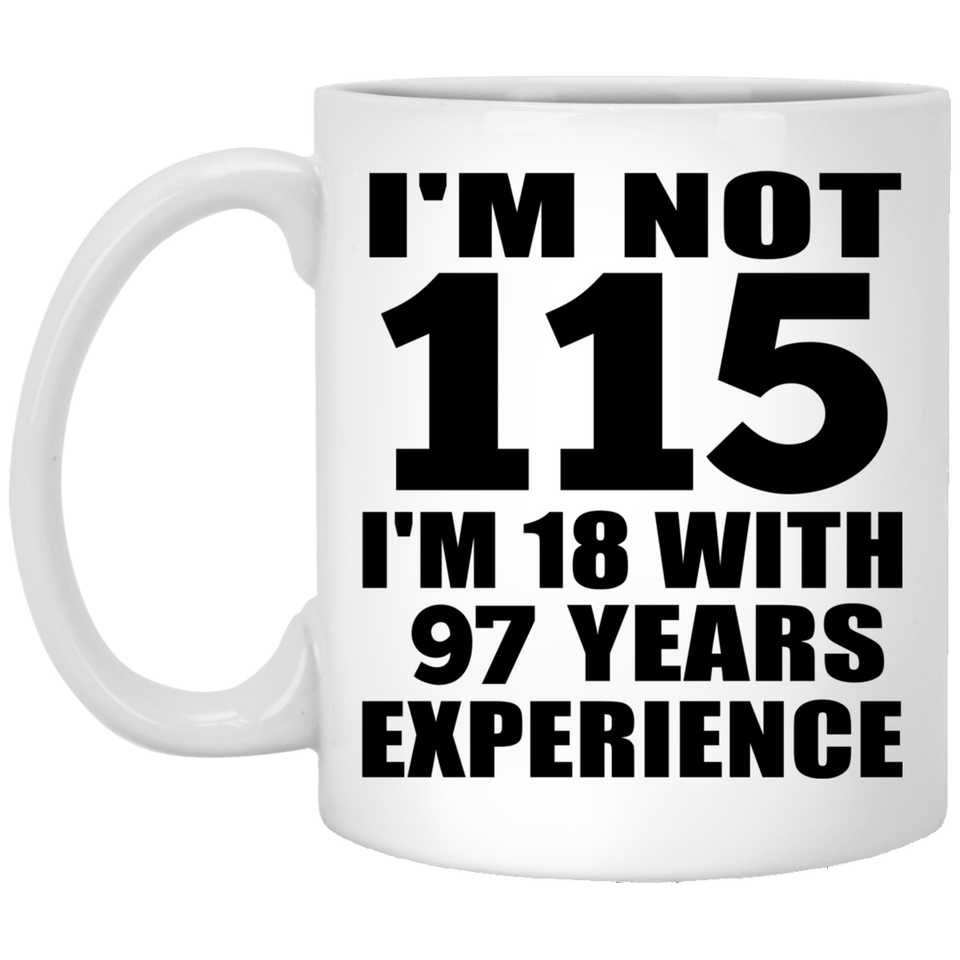 115th Birthday I'm Not 115 I'm 18 With 97 Years Experience - 11oz Coffee Mug