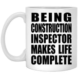 Being Construction Inspector Makes Life Complete - 11oz Coffee Mug