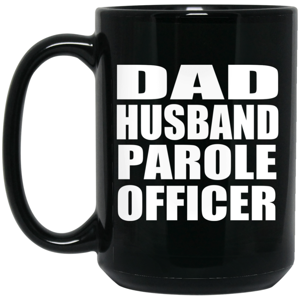 Dad Husband Parole Officer - 15oz Coffee Mug Black