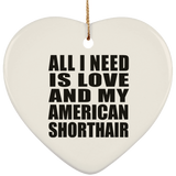 All I Need Is Love And My American Shorthair - Heart Ornament