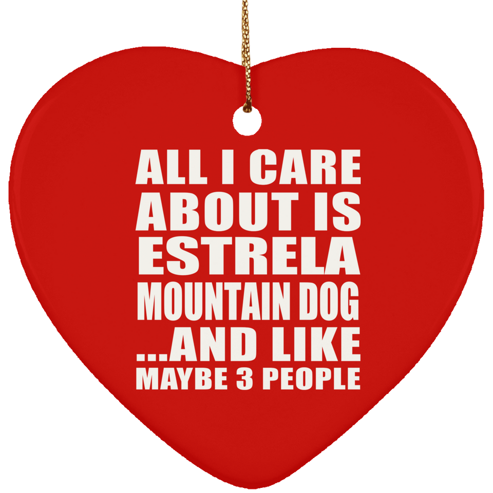 All I Care About Is Estrela Mountain Dog - Heart Ornament