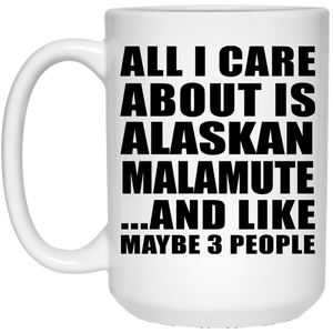 All I Care About Is Alaskan Malamute - 15 Oz Coffee Mug