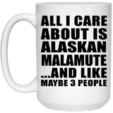 All I Care About Is Alaskan Malamute - 15 Oz Coffee Mug