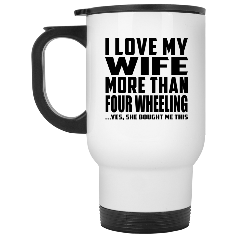I Love My Wife More Than Four Wheeling - White Travel Mug