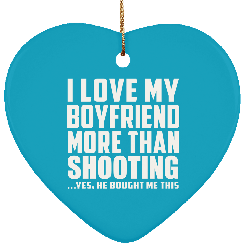 I Love My Boyfriend More Than Shooting - Heart Ornament