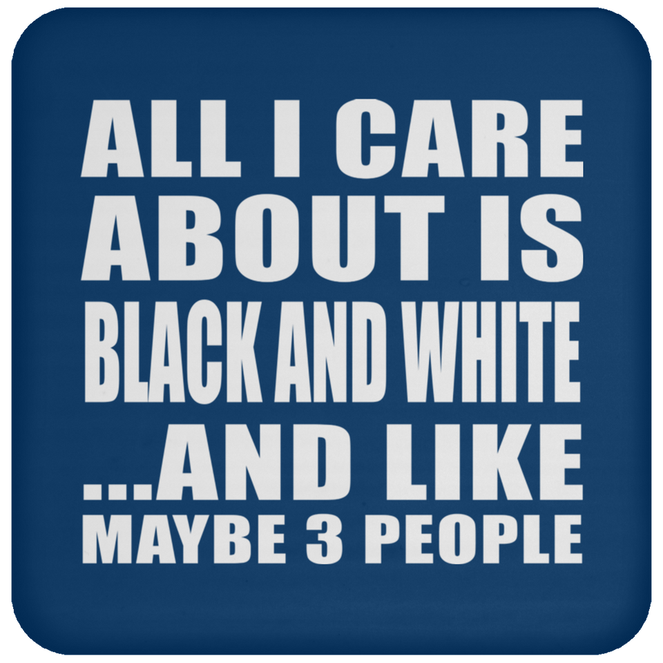 All I Care About Is Black And White - Drink Coaster