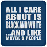 All I Care About Is Black And White - Drink Coaster