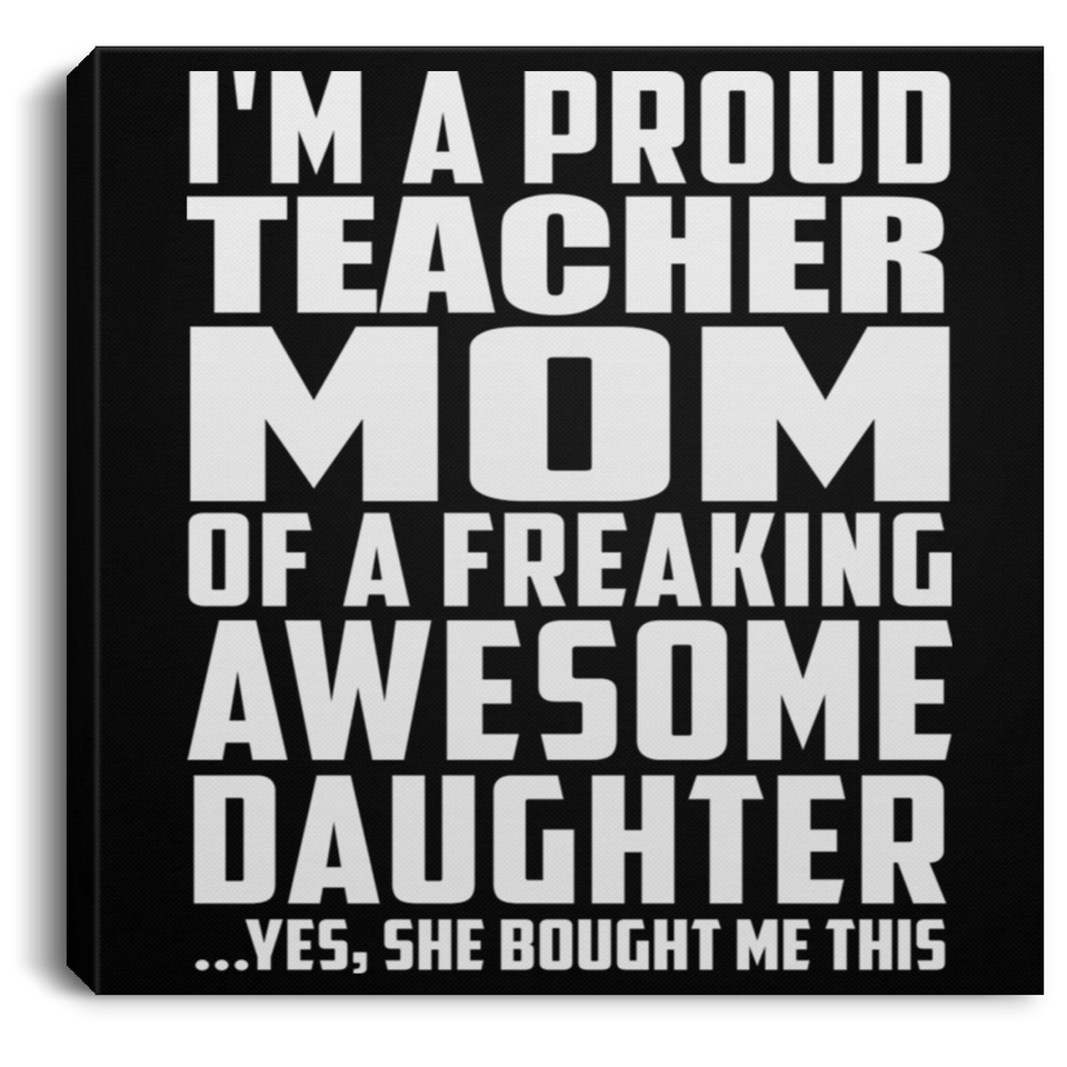Proud Teacher Mom Of Awesome Daughter - Canvas Square