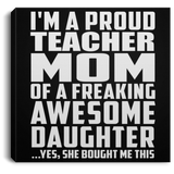 Proud Teacher Mom Of Awesome Daughter - Canvas Square