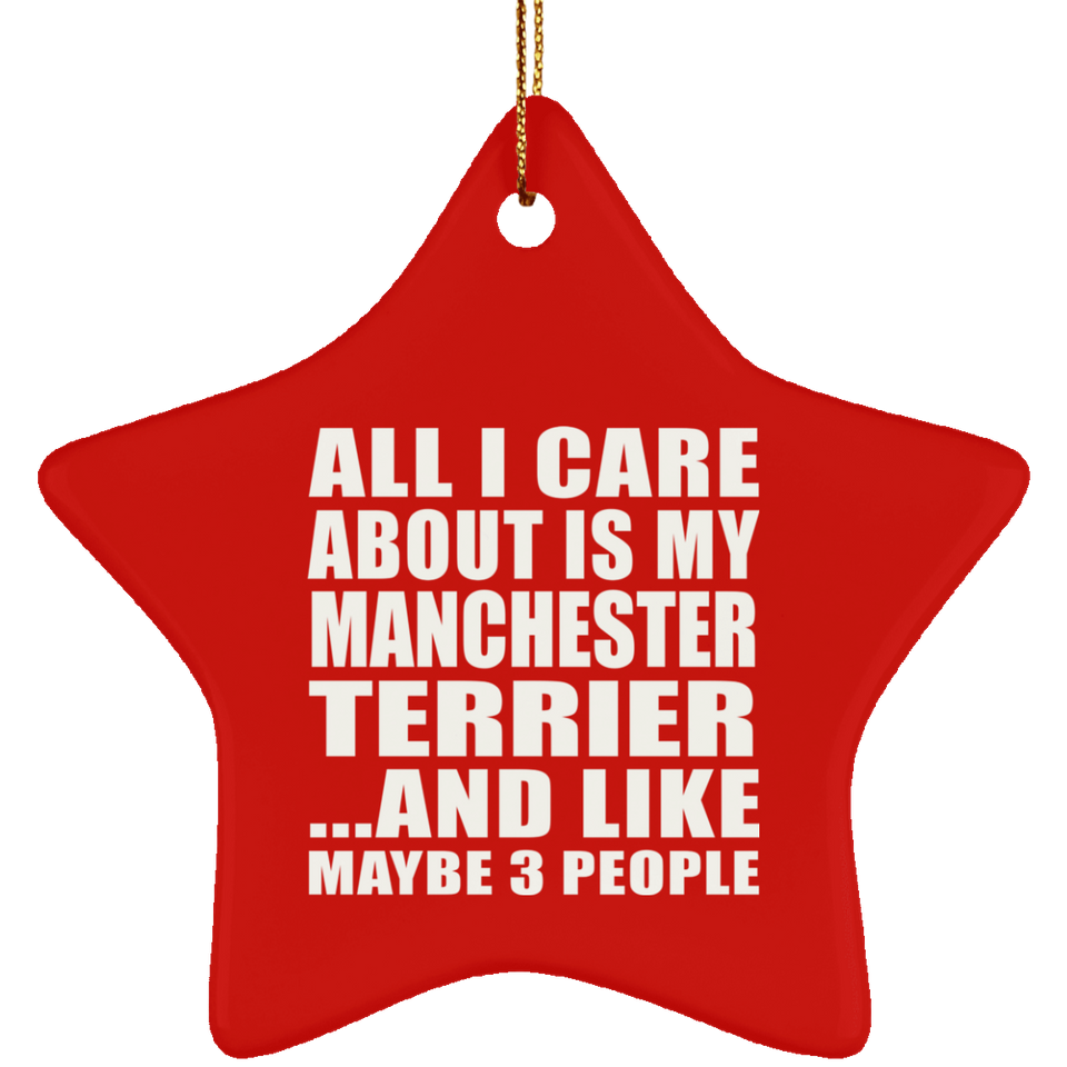 All I Care About Is My Manchester Terrier - Star Ornament