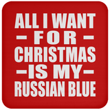 All I Want For Christmas Is My Russian Blue - Coaster