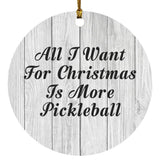 All I Want For Christmas Is More Pickleball - Circle Ornament F
