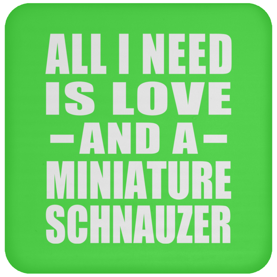 All I Need Is Love And A Miniature Schnauzer - Drink Coaster