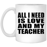 All I Need Is Love And My Teacher - 11 Oz Coffee Mug