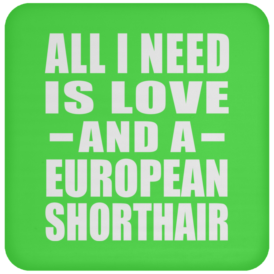 All I Need Is Love And A European Shorthair - Drink Coaster