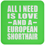 All I Need Is Love And A European Shorthair - Drink Coaster