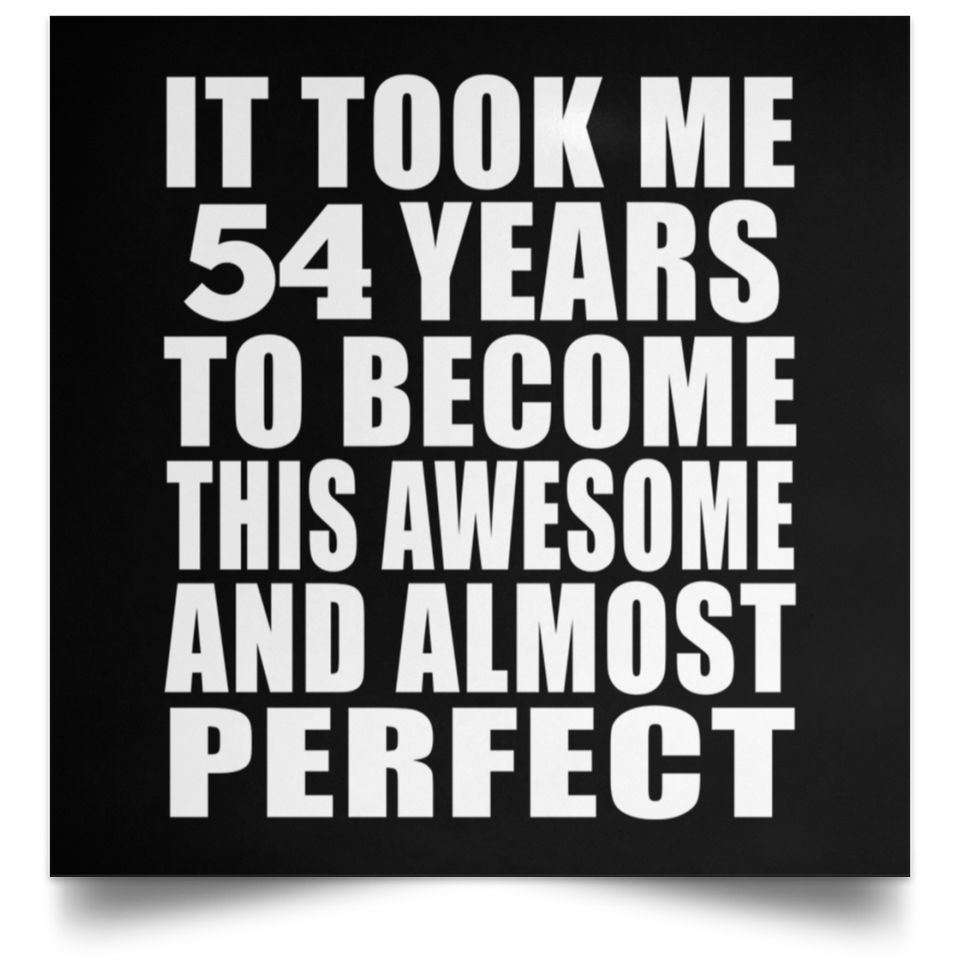 54th Birthday Took 54 Years To Become Awesome & Perfect - Poster Square