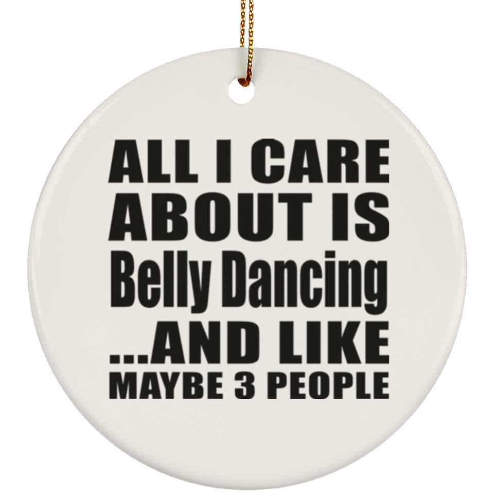 All I Care About Is Belly Dancing - Circle Ornament