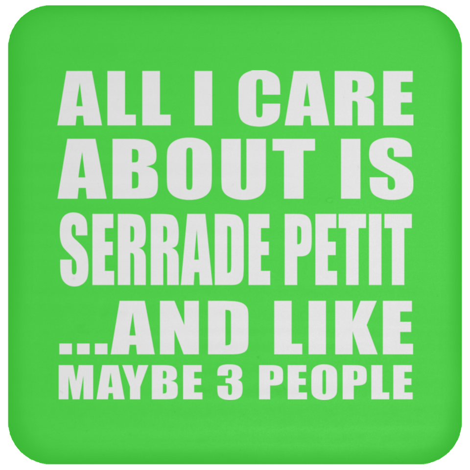 All I Care About Is Serrade Petit - Drink Coaster