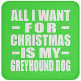 All I Want For Christmas Is My Greyhound Dog - Coaster