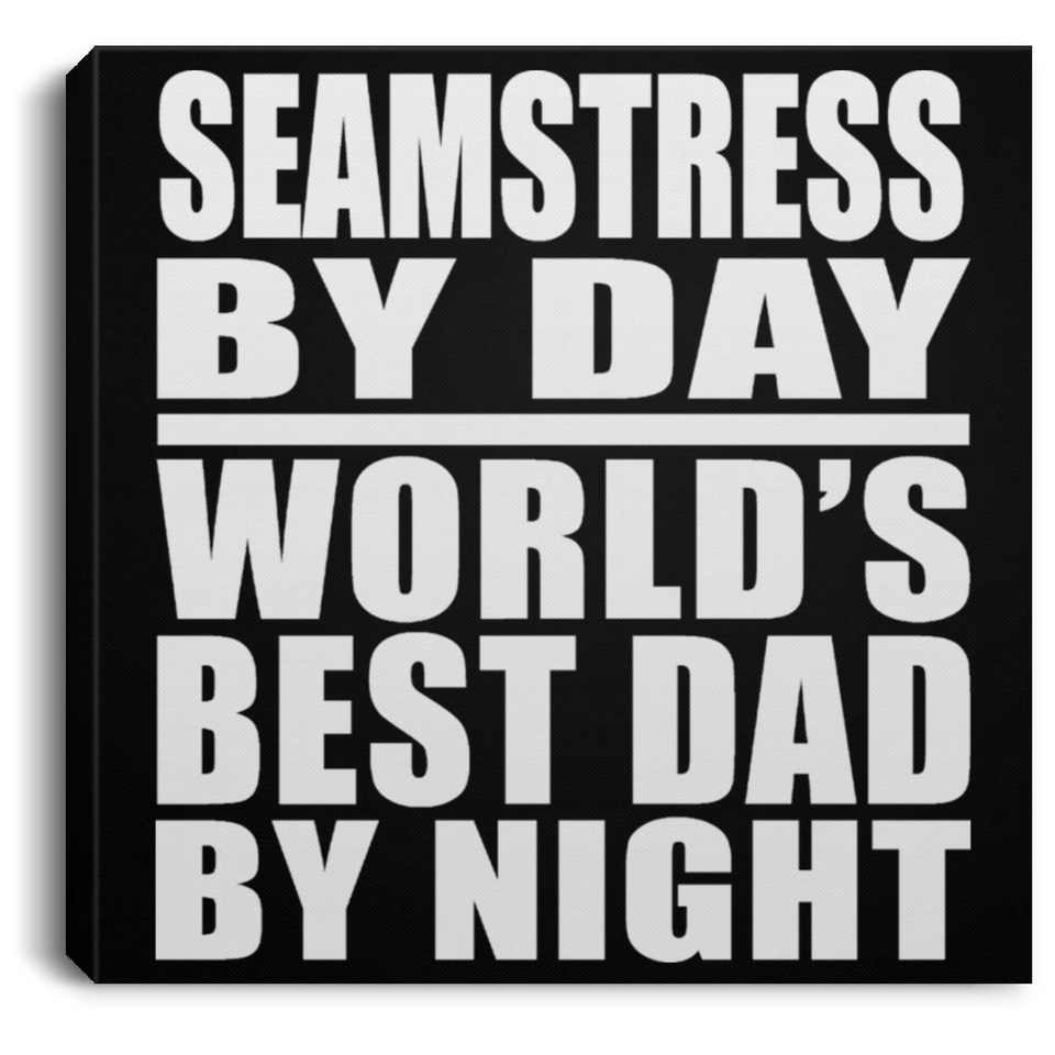 Seamstress By Day World's Best Dad By Night - Canvas Square