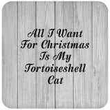 All I Want For Christmas Is My Tortoiseshell Cat - Drink Coaster F