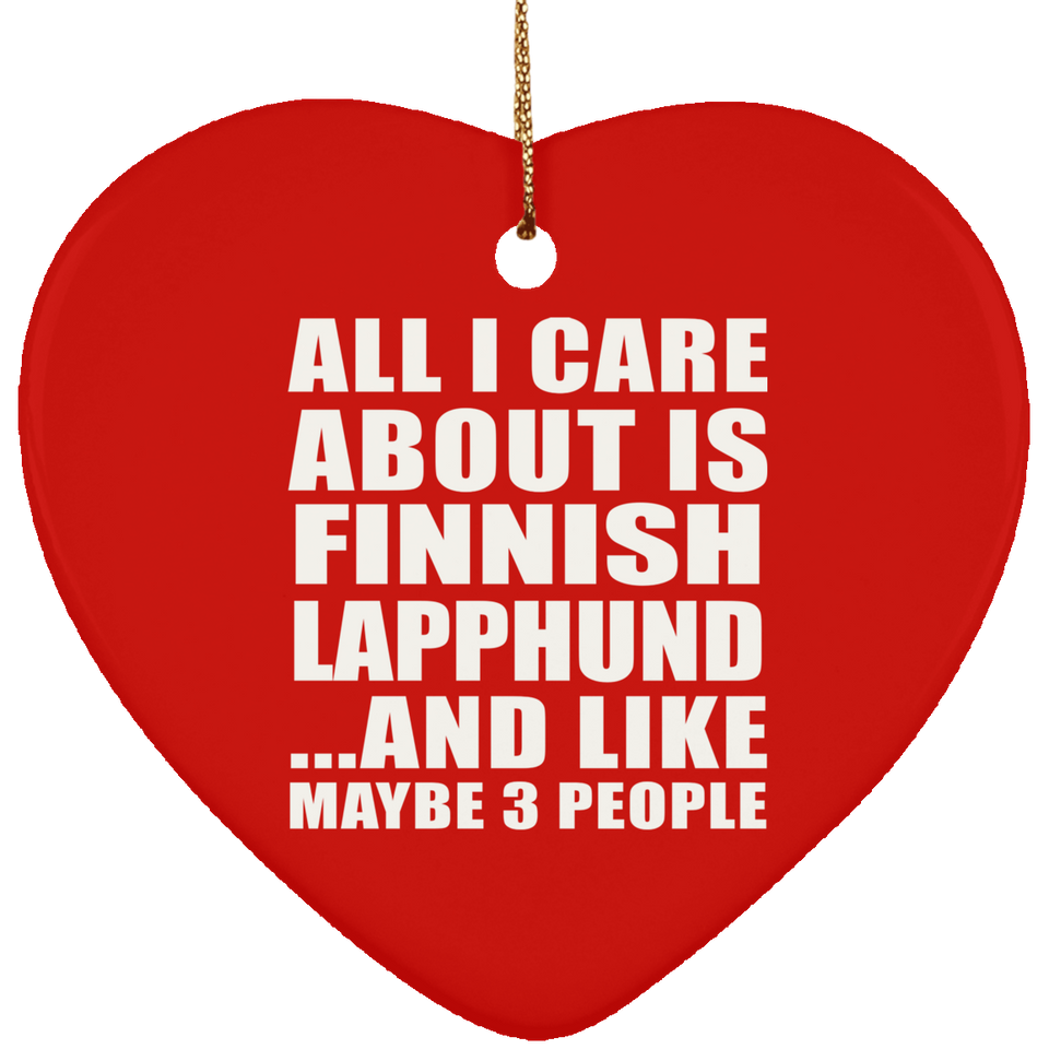 All I Care About Is Finnish Lapphund - Heart Ornament
