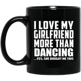 I Love My Girlfriend More Than Dancing - 11 Oz Coffee Mug Black