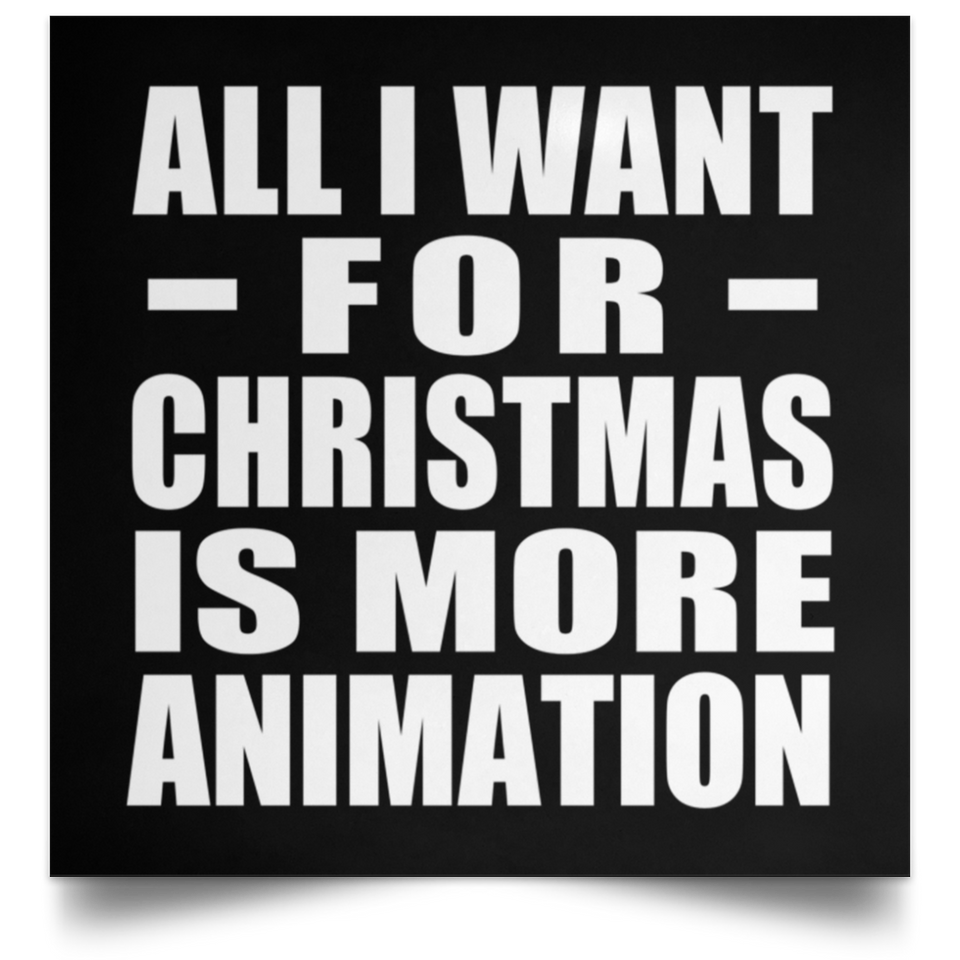 All I Want For Christmas Is More Animation - Poster Square