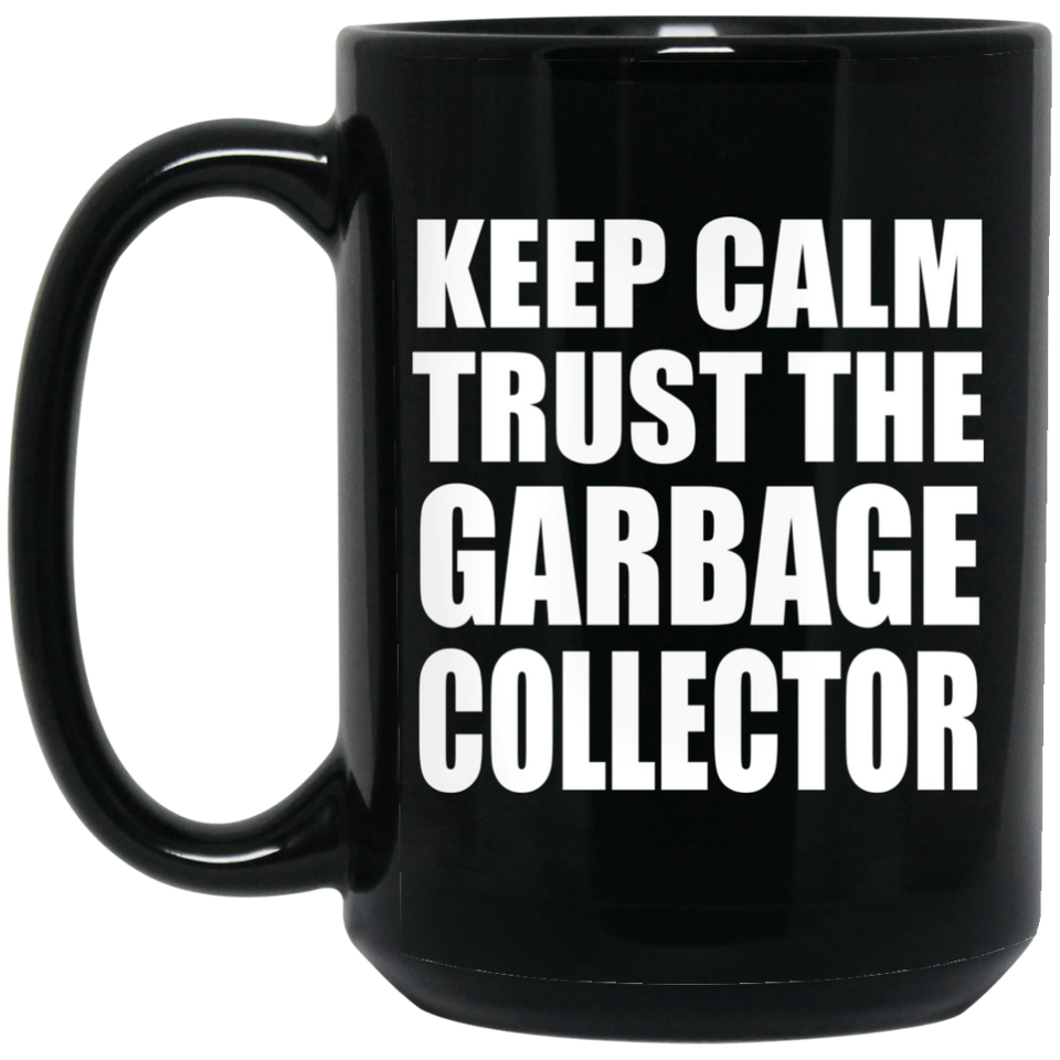 Keep Calm and Trust The Garbage Collector - 15oz Coffee Mug Black