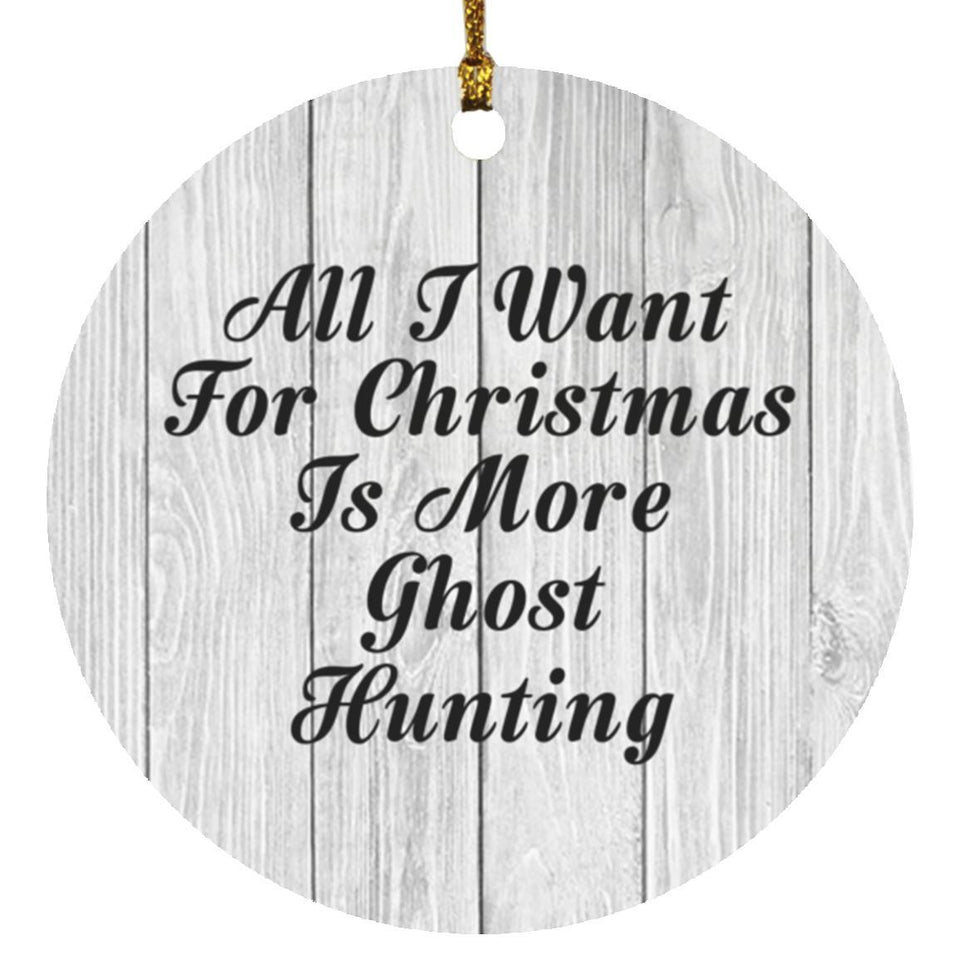 All I Want For Christmas Is More Ghost Hunting - Circle Ornament F
