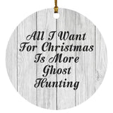 All I Want For Christmas Is More Ghost Hunting - Circle Ornament F