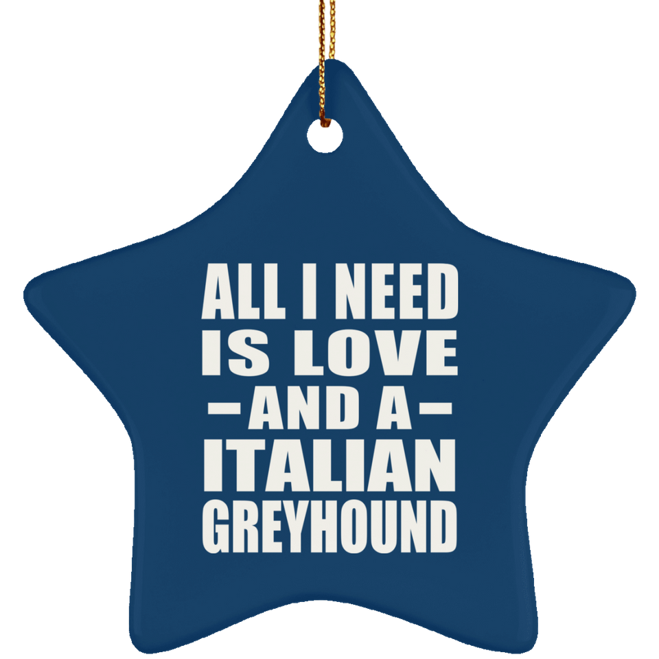 All I Need Is Love And A Italian Greyhound - Star Ornament