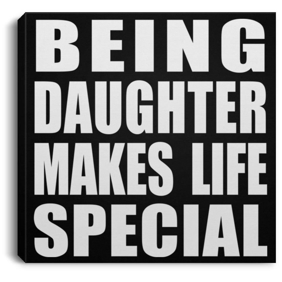 Being Daughter Makes Life Special - Canvas Square