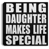 Being Daughter Makes Life Special - Canvas Square