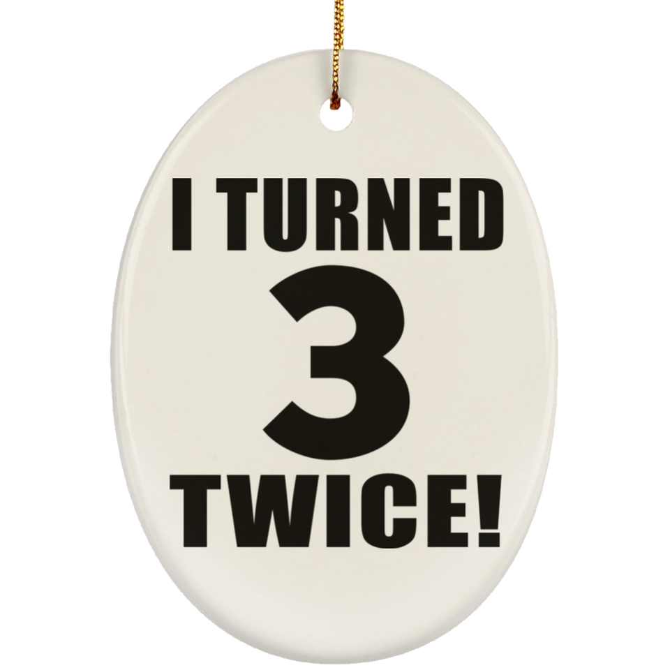 6th Birthday I Turned 3 Twice - Oval Ornament