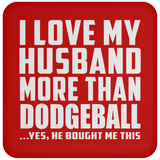 I Love My Husband More Than Dodgeball - Drink Coaster