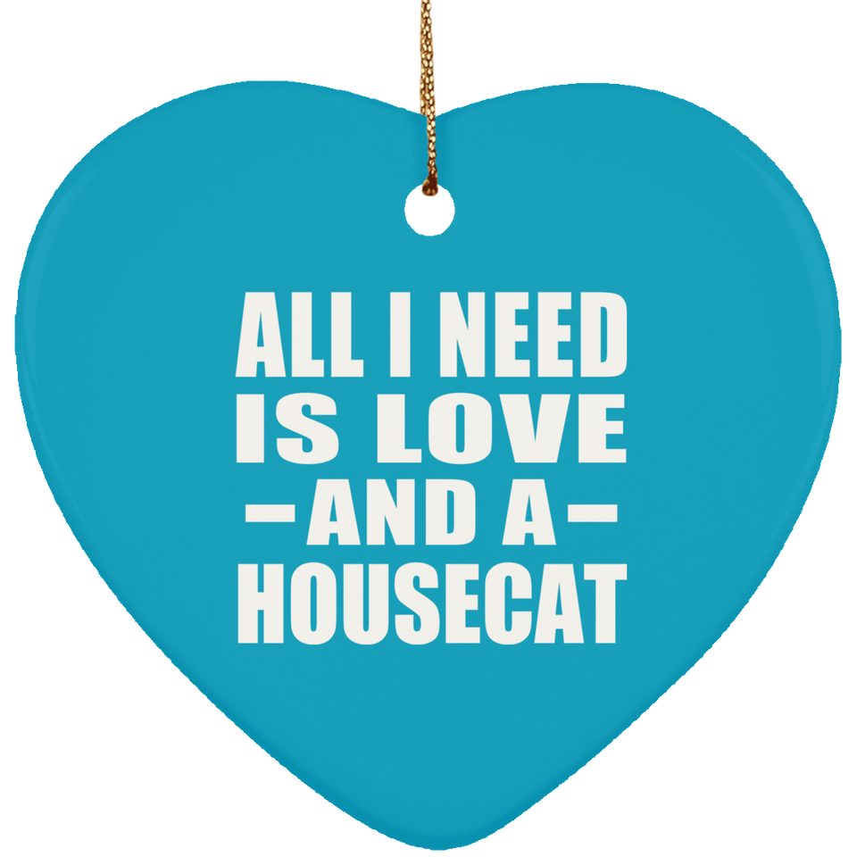All I Need Is Love And A Housecat - Heart Ornament