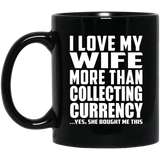I Love My Wife More Than Collecting Currency - 11 Oz Coffee Mug Black
