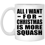 All I Want For Christmas Is More Squash - 11 Oz Coffee Mug
