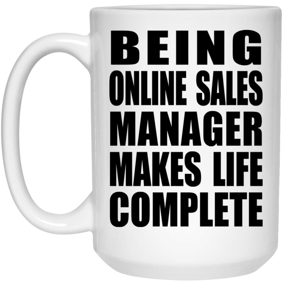 Being Online Sales Manager Makes Life Complete - 15oz Coffee Mug
