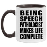 Being Speech Pathologist Makes Life Complete - 11oz Accent Mug Black