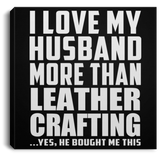 I Love My Husband More Than Leather Crafting - Canvas Square