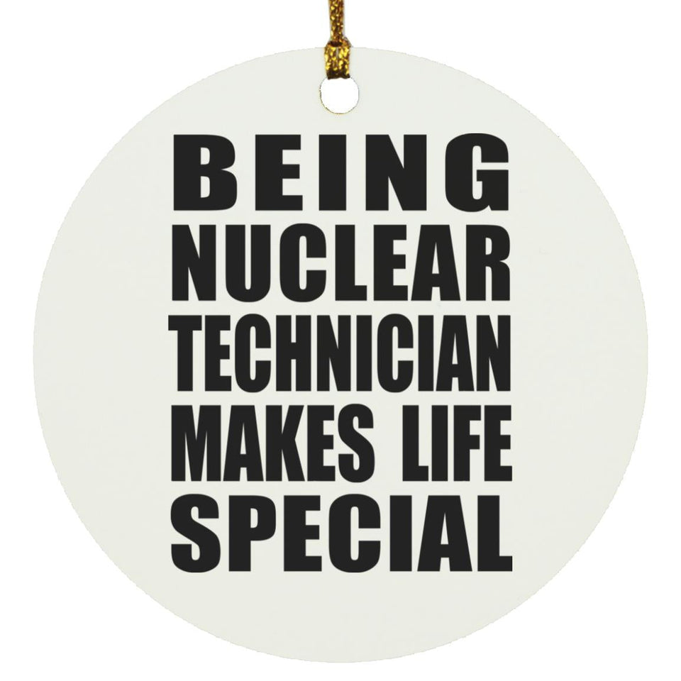Being Nuclear Technician Makes Life Special - Circle Ornament
