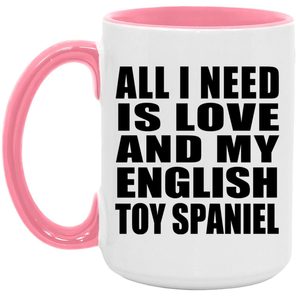All I Need Is Love And My English Toy Spaniel - 15oz Accent Mug Pink