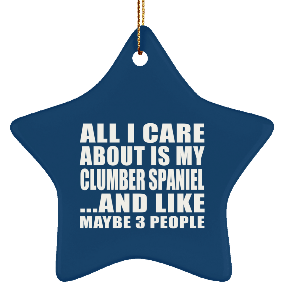All I Care About Is My Clumber Spaniel - Star Ornament