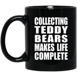 Collecting Teddy Bears Makes Life Complete - 11oz Coffee Mug Black