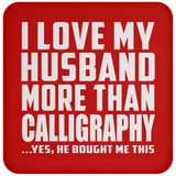 I Love My Husband More Than Calligraphy - Drink Coaster