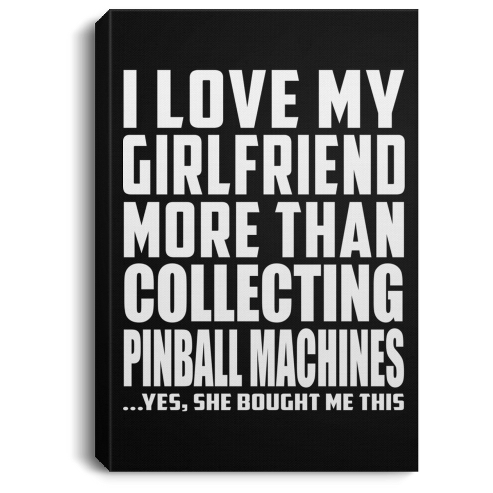 I Love My Girlfriend More Than Collecting Pinball Machines - Canvas Portrait