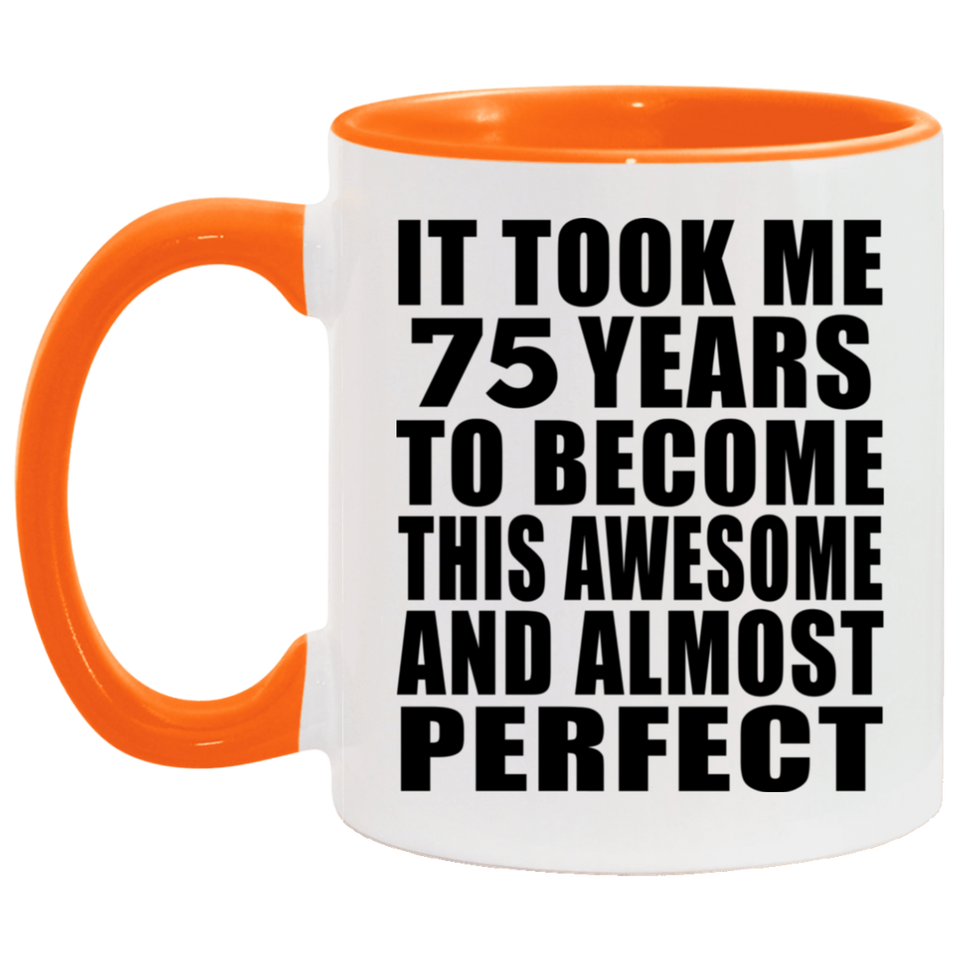 75th Birthday Took 75 Years To Become Awesome & Perfect - 11oz Accent Mug Orange